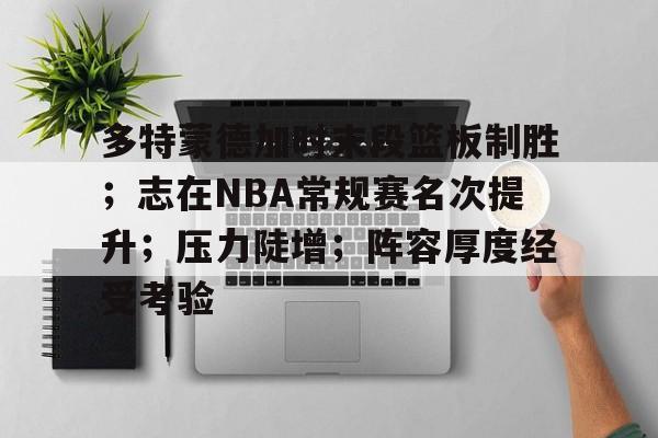多特蒙德加时末段篮板制胜;志在NBA常规赛名次提升;压力陡增;阵容厚度经受考验的简单介绍 多特蒙德加时末段篮板制胜;志在NBA常规赛名次提升;压力陡增;阵容厚度经受考验的简单介绍